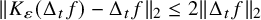 StartMetric upper K Subscript epsilon Baseline left parenthesis normal upper Delta Subscript t Baseline f right parenthesis minus normal upper Delta Subscript t Baseline f EndMetric Subscript 2 Baseline less than or equals 2 StartMetric normal upper Delta Subscript t Baseline f EndMetric Subscript 2