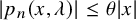 StartAbsoluteValue p Subscript n Baseline left parenthesis x comma lamda right parenthesis EndAbsoluteValue less than or equals theta StartAbsoluteValue x EndAbsoluteValue