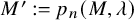 upper M prime colon equals p Subscript n Baseline left parenthesis upper M comma lamda right parenthesis