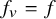f Subscript v Baseline equals f