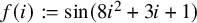 f left parenthesis i right parenthesis colon equals sine left parenthesis 8 i squared plus 3 i plus 1 right parenthesis