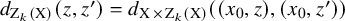 d Subscript normal upper Z Sub Subscript k Subscript left parenthesis normal upper X right parenthesis Baseline left parenthesis z comma z Superscript prime Baseline right parenthesis equals d Subscript normal upper X times normal upper Z Sub Subscript k Subscript left parenthesis normal upper X right parenthesis Baseline left parenthesis left parenthesis x 0 comma z right parenthesis comma left parenthesis x 0 comma z Superscript prime Baseline right parenthesis right parenthesis