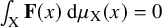 integral Underscript normal upper X Endscripts bold upper F left parenthesis x right parenthesis normal d mu Subscript normal upper X Baseline left parenthesis x right parenthesis equals 0