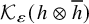 script upper K Subscript epsilon Baseline left parenthesis h circled times h overbar right parenthesis