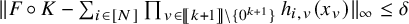 StartMetric upper F ring upper K minus sigma summation Underscript i element of left bracket upper N right bracket Endscripts product Underscript v element of left bracket left bracket k plus 1 right bracket right bracket minus StartSet 0 Superscript k plus 1 Baseline EndSet Endscripts h Subscript i comma v Baseline left parenthesis x Subscript v Baseline right parenthesis EndMetric Subscript infinity Baseline less than or equals delta