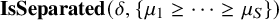 bold upper I s upper S e p a r a t e d left parenthesis delta comma left brace mu 1 greater than or equals midline horizontal ellipsis greater than or equals mu Subscript upper S Baseline right brace right parenthesis