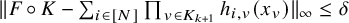 StartMetric upper F ring upper K minus sigma summation Underscript i element of left bracket upper N right bracket Endscripts product Underscript v element of upper K Subscript k plus 1 Baseline Endscripts h Subscript i comma v Baseline left parenthesis x Subscript v Baseline right parenthesis EndMetric Subscript infinity Baseline less than or equals delta