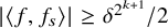 StartAbsoluteValue left angle bracket f comma f Subscript s Baseline right angle bracket EndAbsoluteValue greater than or equals delta Superscript 2 Super Superscript k plus 1 Baseline divided by 2