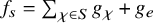 f Subscript s Baseline equals sigma summation Underscript chi element of upper S Endscripts g Subscript chi Baseline plus g Subscript e