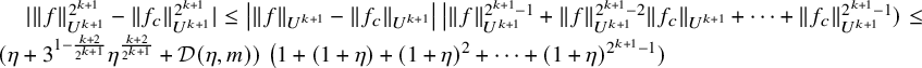 StartAbsoluteValue StartMetric f EndMetric Subscript upper U Sub Superscript k plus 1 Subscript Superscript 2 Super Superscript k plus 1 Superscript Baseline minus StartMetric f Subscript c Baseline EndMetric Subscript upper U Sub Superscript k plus 1 Subscript Superscript 2 Super Superscript k plus 1 Superscript Baseline EndAbsoluteValue less than or equals StartAbsoluteValue StartMetric f EndMetric Subscript upper U Sub Superscript k plus 1 Subscript Baseline minus StartMetric f Subscript c Baseline EndMetric Subscript upper U Sub Superscript k plus 1 Subscript Baseline EndAbsoluteValue vertical bar StartMetric f EndMetric Subscript upper U Sub Superscript k plus 1 Subscript Superscript 2 Super Superscript k plus 1 Superscript minus 1 Baseline plus StartMetric f EndMetric Subscript upper U Sub Superscript k plus 1 Subscript Superscript 2 Super Superscript k plus 1 Superscript minus 2 Baseline StartMetric f Subscript c Baseline EndMetric Subscript upper U Sub Superscript k plus 1 Subscript Baseline plus midline horizontal ellipsis plus StartMetric f Subscript c Baseline EndMetric Subscript upper U Sub Superscript k plus 1 Subscript Superscript 2 Super Superscript k plus 1 Superscript minus 1 Baseline right parenthesis less than or equals left parenthesis eta plus 3 Superscript 1 minus StartFraction k plus 2 Over 2 Super Superscript k plus 1 Superscript EndFraction Baseline eta Superscript StartFraction k plus 2 Over 2 Super Superscript k plus 1 Superscript EndFraction Baseline plus script upper D left parenthesis eta comma m right parenthesis right parenthesis left parenthesis 1 plus left parenthesis 1 plus eta right parenthesis plus left parenthesis 1 plus eta right parenthesis squared plus midline horizontal ellipsis plus left parenthesis 1 plus eta right parenthesis Superscript 2 Super Superscript k plus 1 Superscript minus 1 Baseline right parenthesis