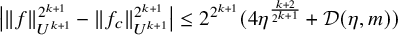 StartAbsoluteValue StartMetric f EndMetric Subscript upper U Sub Superscript k plus 1 Subscript Superscript 2 Super Superscript k plus 1 Superscript Baseline minus StartMetric f Subscript c Baseline EndMetric Subscript upper U Sub Superscript k plus 1 Subscript Superscript 2 Super Superscript k plus 1 Superscript Baseline EndAbsoluteValue less than or equals 2 Superscript 2 Super Superscript k plus 1 Baseline left parenthesis 4 eta Superscript StartFraction k plus 2 Over 2 Super Superscript k plus 1 Superscript EndFraction Baseline plus script upper D left parenthesis eta comma m right parenthesis right parenthesis