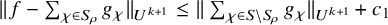 StartMetric f minus sigma summation Underscript chi element of upper S Subscript rho Baseline Endscripts g Subscript chi Baseline EndMetric Subscript upper U Sub Superscript k plus 1 Baseline less than or equals StartMetric sigma summation Underscript chi element of upper S minus upper S Subscript rho Baseline Endscripts g Subscript chi Baseline EndMetric Subscript upper U Sub Superscript k plus 1 Baseline plus c 1