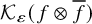 script upper K Subscript epsilon Baseline left parenthesis f circled times f overbar right parenthesis