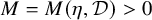 upper M equals upper M left parenthesis eta comma script upper D right parenthesis greater than 0