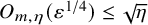 upper O Subscript m comma eta Baseline left parenthesis epsilon Superscript 1 divided by 4 Baseline right parenthesis less than or equals StartRoot eta EndRoot