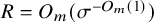 upper R equals upper O Subscript m Baseline left parenthesis sigma Superscript minus upper O Super Subscript m Superscript left parenthesis 1 right parenthesis Baseline right parenthesis