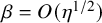 beta equals upper O left parenthesis eta Superscript 1 divided by 2 Baseline right parenthesis