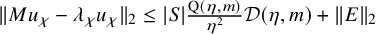 StartMetric upper M u Subscript chi Baseline minus lamda Subscript chi Baseline u Subscript chi Baseline EndMetric Subscript 2 Baseline less than or equals StartAbsoluteValue upper S EndAbsoluteValue StartFraction normal upper Q left parenthesis eta comma m right parenthesis Over eta squared EndFraction script upper D left parenthesis eta comma m right parenthesis plus StartMetric upper E EndMetric Subscript 2