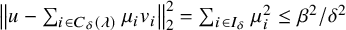 StartMetric u minus sigma summation Underscript i element of upper C Subscript delta Baseline left parenthesis lamda right parenthesis Endscripts mu Subscript i Baseline v Subscript i Baseline EndMetric Subscript 2 Superscript 2 Baseline equals sigma summation Underscript i element of upper I Subscript delta Baseline Endscripts mu Subscript i Superscript 2 Baseline less than or equals beta squared divided by delta squared