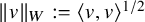 StartMetric v EndMetric Subscript upper W Baseline colon equals left angle bracket v comma v right angle bracket Superscript 1 divided by 2