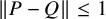 StartMetric upper P minus upper Q EndMetric less than or equals 1
