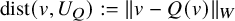 dist left parenthesis v comma upper U Subscript upper Q Baseline right parenthesis colon equals StartMetric v minus upper Q left parenthesis v right parenthesis EndMetric Subscript upper W