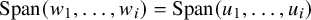 upper S p a n left parenthesis w 1 comma ellipsis comma w Subscript i Baseline right parenthesis equals upper S p a n left parenthesis u 1 comma ellipsis comma u Subscript i Baseline right parenthesis