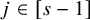 j element of left bracket s minus 1 right bracket