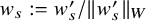 w Subscript s Baseline colon equals w prime Subscript s Baseline divided by StartMetric w prime Subscript s EndMetric Subscript upper W