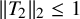 StartMetric upper T 2 EndMetric Subscript 2 Baseline less than or equals 1