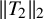 StartMetric upper T 2 EndMetric Subscript 2