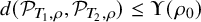 d left parenthesis script upper P Subscript upper T 1 comma rho Baseline comma script upper P Subscript upper T 2 comma rho Baseline right parenthesis less than or equals normal upper Upsilon left parenthesis rho 0 right parenthesis