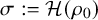 sigma colon equals script upper H left parenthesis rho 0 right parenthesis