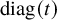 diag left parenthesis t right parenthesis