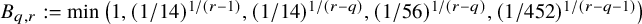 upper B Subscript q comma r Baseline colon equals min left parenthesis 1 comma left parenthesis 1 divided by 14 right parenthesis Superscript 1 divided by left parenthesis r minus 1 right parenthesis Baseline comma left parenthesis 1 divided by 14 right parenthesis Superscript 1 divided by left parenthesis r minus q right parenthesis Baseline comma left parenthesis 1 divided by 56 right parenthesis Superscript 1 divided by left parenthesis r minus q right parenthesis Baseline comma left parenthesis 1 divided by 452 right parenthesis Superscript 1 divided by left parenthesis r minus q minus 1 right parenthesis Baseline right parenthesis