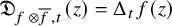 German upper D Subscript f circled times ModifyingAbove f With quotation dash comma t Baseline left parenthesis z right parenthesis equals normal upper Delta Subscript t Baseline f left parenthesis z right parenthesis
