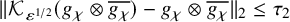 StartMetric script upper K Subscript epsilon Sub Superscript 1 divided by 2 Subscript Baseline left parenthesis g Subscript chi Baseline circled times g Subscript chi Baseline overbar right parenthesis minus g Subscript chi Baseline circled times g Subscript chi Baseline overbar EndMetric Subscript 2 Baseline less than or equals tau 2