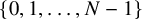StartSet 0 comma 1 comma ellipsis comma upper N minus 1 EndSet