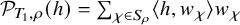 script upper P Subscript upper T 1 comma rho Baseline left parenthesis h right parenthesis equals sigma summation Underscript chi element of upper S Subscript rho Baseline Endscripts left angle bracket h comma w Subscript chi Baseline right angle bracket w Subscript chi