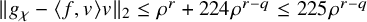 StartMetric g Subscript chi Baseline minus left angle bracket f comma v right angle bracket v EndMetric Subscript 2 Baseline less than or equals rho Superscript r Baseline plus 224 rho Superscript r minus q Baseline less than or equals 225 rho Superscript r minus q
