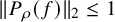 StartMetric upper P Subscript rho Baseline left parenthesis f right parenthesis EndMetric Subscript 2 Baseline less than or equals 1