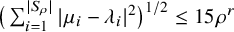 left parenthesis sigma summation Underscript i equals 1 Overscript StartAbsoluteValue upper S Subscript rho Baseline EndAbsoluteValue Endscripts StartAbsoluteValue mu Subscript i Baseline minus lamda Subscript i Baseline EndAbsoluteValue squared right parenthesis Superscript 1 divided by 2 Baseline less than or equals 15 rho Superscript r
