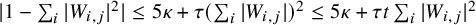 StartAbsoluteValue 1 minus sigma summation Underscript i Endscripts EndAbsoluteValue upper W Subscript i comma j Baseline vertical bar Superscript 2 Baseline StartAbsoluteValue less than or equals 5 kappa plus tau left parenthesis sigma summation Underscript i Endscripts StartAbsoluteValue upper W Subscript i comma j Baseline EndAbsoluteValue right parenthesis squared less than or equals 5 kappa plus tau t sigma summation Underscript i Endscripts EndAbsoluteValue upper W Subscript i comma j Baseline vertical bar Superscript 2 Baseline