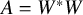 upper A equals upper W Superscript asterisk Baseline upper W