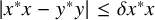StartAbsoluteValue x Superscript asterisk Baseline x minus y Superscript asterisk Baseline y EndAbsoluteValue less than or equals delta x Superscript asterisk Baseline x