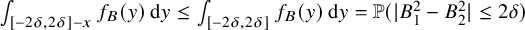 integral Underscript left bracket minus 2 delta comma 2 delta right bracket minus x Endscripts f Subscript upper B Baseline left parenthesis y right parenthesis normal d y less than or equals integral Underscript left bracket minus 2 delta comma 2 delta right bracket Endscripts f Subscript upper B Baseline left parenthesis y right parenthesis normal d y equals double struck upper P left parenthesis StartAbsoluteValue upper B 1 squared minus upper B 2 squared EndAbsoluteValue less than or equals 2 delta right parenthesis