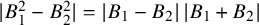 StartAbsoluteValue upper B 1 squared minus upper B 2 squared EndAbsoluteValue equals StartAbsoluteValue upper B 1 minus upper B 2 EndAbsoluteValue StartAbsoluteValue upper B 1 plus upper B 2 EndAbsoluteValue