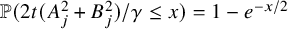 double struck upper P left parenthesis 2 t left parenthesis upper A Subscript j Superscript 2 Baseline plus upper B Subscript j Superscript 2 Baseline right parenthesis divided by gamma less than or equals x right parenthesis equals 1 minus e Superscript negative x divided by 2