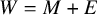 upper W equals upper M plus upper E