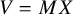 upper V equals upper M upper X